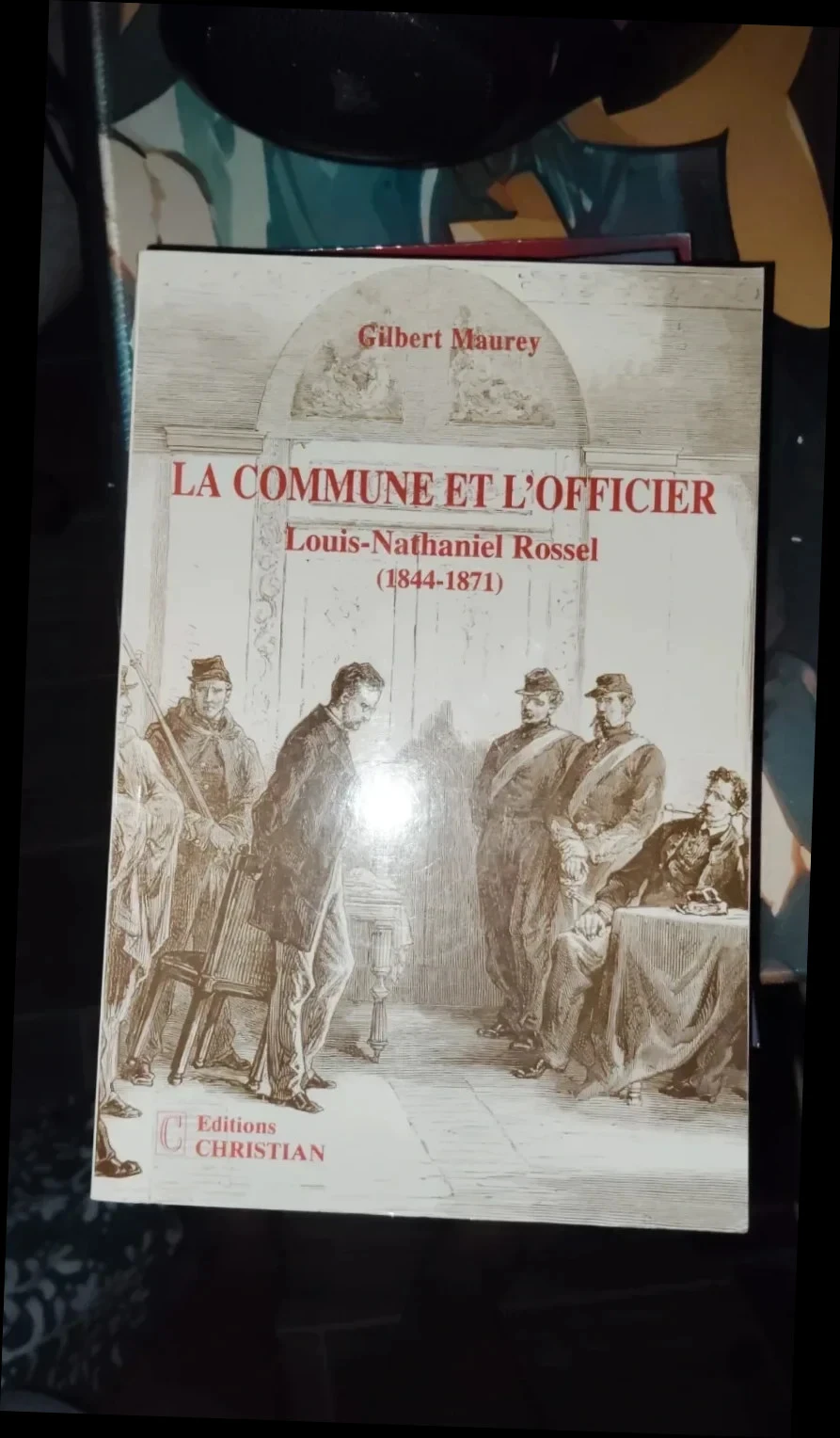 La Commune et l'Officier Louis-Nathaniel Rossel (1844-1871) Gilbert Maurey  Éd. Christian, 2004